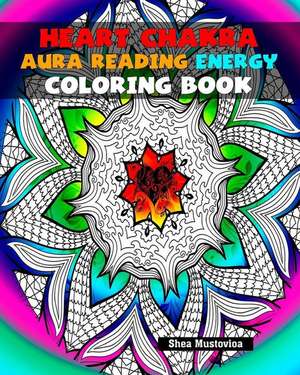 Heart Chakra Aura Reading Energy Coloring Book de Mustovioa, Shea