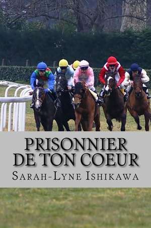 Prisonnier de Ton Coeur de Sarah-Lyne Ishikawa