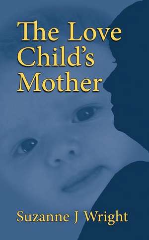 The Love Child's Mother de Suzanne J. Wright