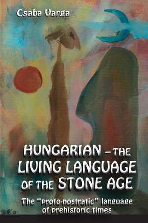 Hungarian - The Living Language of the Stone Age de Csaba Varga