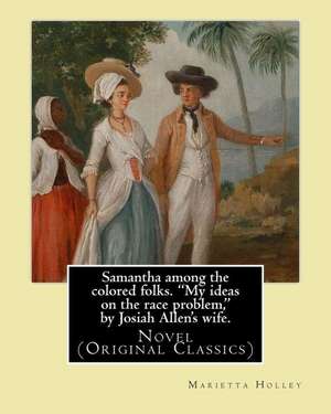 Samantha Among the Colored Folks. "My Ideas on the Race Problem," by Josiah Allen's Wife. by de Marietta Holley