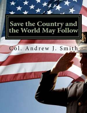 Save the Country and the World May Follow de Smith, Col Andrew J.