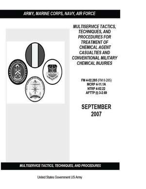 Multiservice Tactics, Techniques, and Procedures for Treatment of Chemical Agent Casualties and Conventional Military Chemical Injuries FM 4-02.285 (F de United States Government Us Army