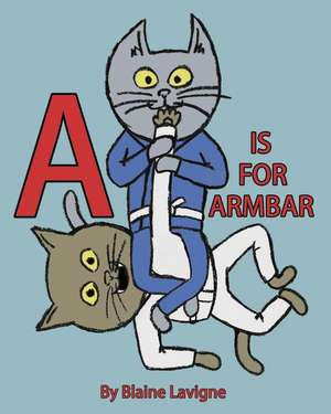 A is for Armbar de LaVigne, Blaine