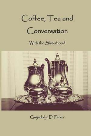 Coffee, Tea and Conversation de Parker, Gwyndolyn D.