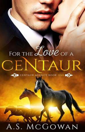 For the Love of a Centaur de McGowan, A. S.