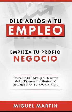 Dile Adios a Tu Empleo de Miguel Eliseo Martin