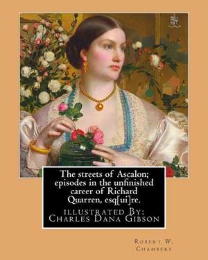 The Streets of Ascalon; Episodes in the Unfinished Career of Richard Quarren, Esq[ui]re. by de Robert W. Chambers