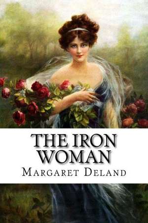 The Iron Woman Margaret Deland de Margaret Deland