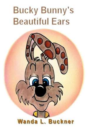 Bucky Bunny's Beautiful Ears de Buckner, Wanda L.