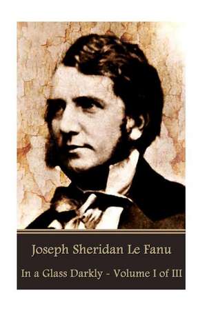 Joseph Sheridan Le Fanu - In a Glass Darkly - Volume I of III de Joseph Sheridan Le Fanu