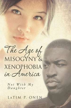 The Age of Misogyny & Xenophobia in America de Onen, Latim P.