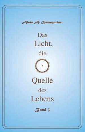 Das Licht, Die Quelle Des Lebens - Band 3 de Baumgartner, Alois a.