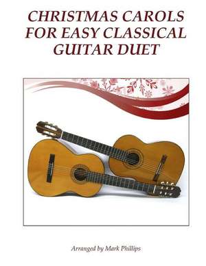 Christmas Carols for Easy Classical Guitar Duet de Mark Phillips