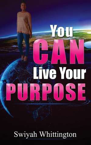 You Can Live Your Purpose de Whittington, Swiyah