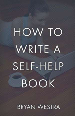 How to Write a Self-Help Book de Bryan Westra