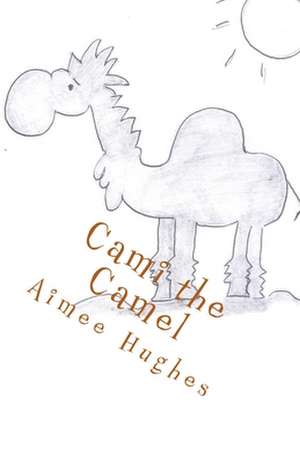 Cami the Camel de Aimee Hughes