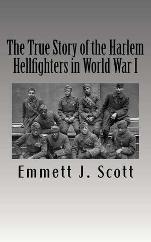 The True Story of the Harlem Hellfighters in World War I de Scott, Emmett J.