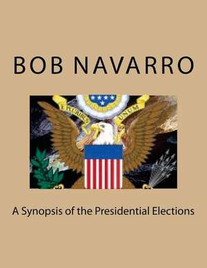 A Synopsis of the Presidential Elections de Bob Navarro