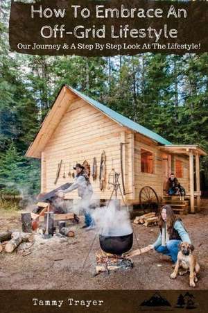 How to Embrace an Off-Grid Lifestyle de Trayer, Tammy