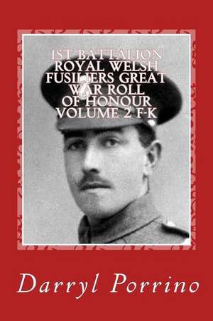 1st Battalion Royal Welsh Fusiliers Great War Roll of Honour Volume 2 F-K de MR Darryl Porrino