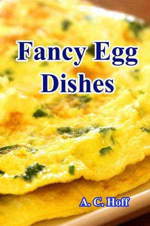 Fancy Egg Dishes de A. C. Hoff