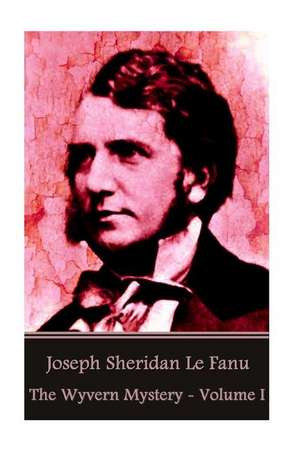 Joseph Sheridan Le Fanu - The Wyvern Mystery - Volume I de Joseph Sheridan Le Fanu