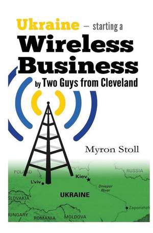 Ukraine, Starting a Wireless Business by Two Guys from Cleveland de Stoll, Mryon