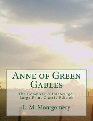 Anne of Green Gables the Complete & Unabridged Large Print Classic Edition de Lucy Maud Montgomery