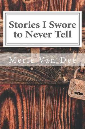 Stories I Swore to Never Tell de Dee, Merle Van