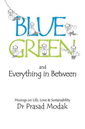 Blue, Green and Everything in Between de Modak, Dr Prasad