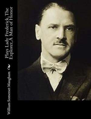 Plays Lady Frederick, the Explorer, a Man of Honor de William Somerset Maugham