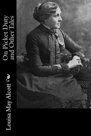 On Picket Duty and Other Tales de Louisa May Alcott