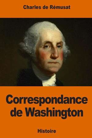 Correspondance de Washington de Charles De Remusat