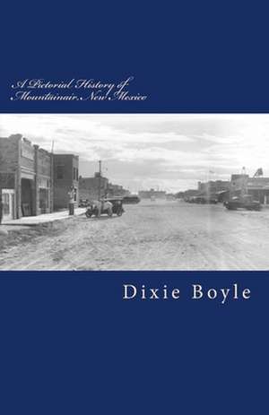 A Pictorial History of Mountainair, New Mexico de Dixie Boyle