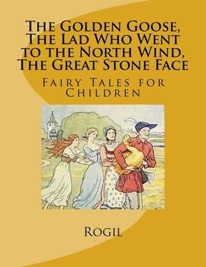 The Golden Goose, the Lad Who Went to the North Wind, the Great Stone Face de Rogil