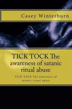 Tick Tock the Awareness of Satanic Ritual Abuse de Winterburn, Casey