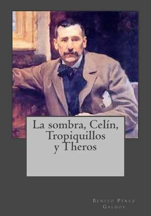 La Sombra, Celin, Tropiquillos y Theros de Benito Perez Galdos