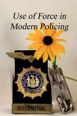 The Use of Force in Modern Policing de Richard P. Rosenthal