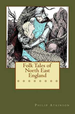 Folk Tales of North East England de Philip Atkinson