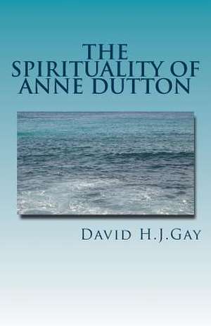 The Spirituality of Anne Dutton de David H. J. Gay