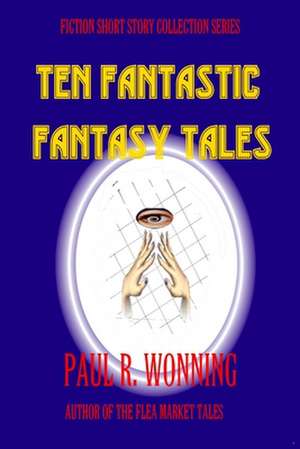 Ten Fantastic Fantasy Tales de Paul R. Wonning