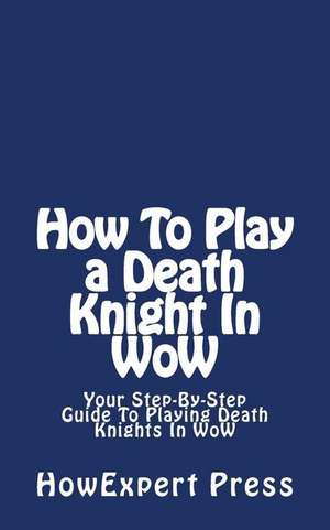 How to Play a Death Knight in Wow de Howexpert Press