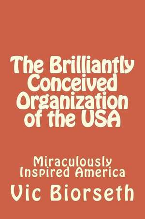 The Brilliantly Conceived Organization of the USA de Vic Biorseth