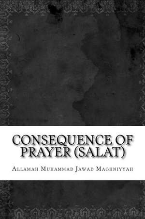 Consequence of Prayer (Salat) de Allamah Muhammad Jawad Maghniyyah