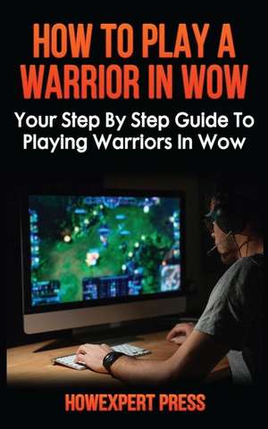 How to Play a Warrior in Wow de Howexpert Press