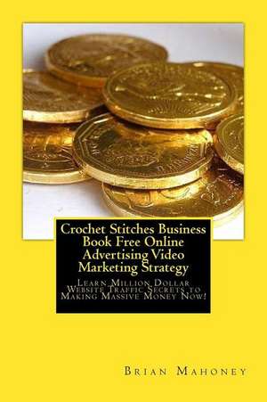 Crochet Stitches Business Book Free Online Advertising Video Marketing Strategy de Brian Mahoney