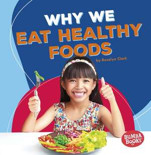 Why We Eat Healthy Foods de Rosalyn Clark