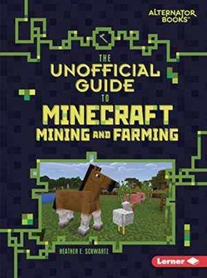 The Unofficial Guide to Minecraft Mining and Farming de Heather E. Schwartz