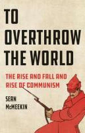 To Overthrow the World de Sean McMeekin